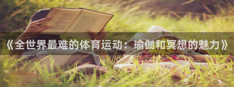 bbin视讯游戏平台：《全世界最难的体育运动：瑜伽和冥想的魅力》